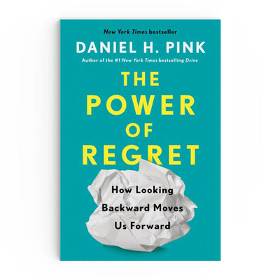 The Power of Regret: How Looking Backward Moves Us Forward by Daniel Pink